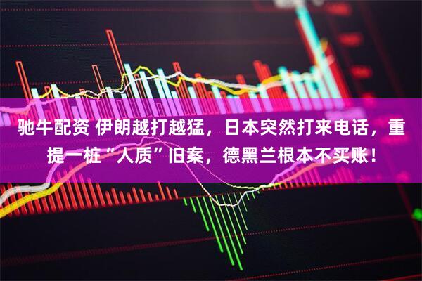 驰牛配资 伊朗越打越猛，日本突然打来电话，重提一桩“人质”旧案，德黑兰根本不买账！
